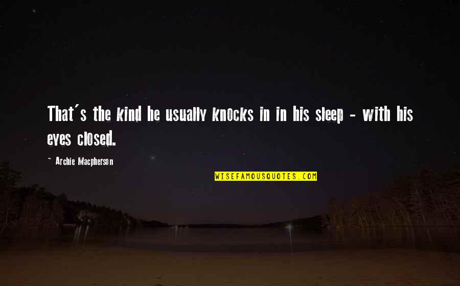 Maneuvers Synonym Quotes By Archie Macpherson: That's the kind he usually knocks in in