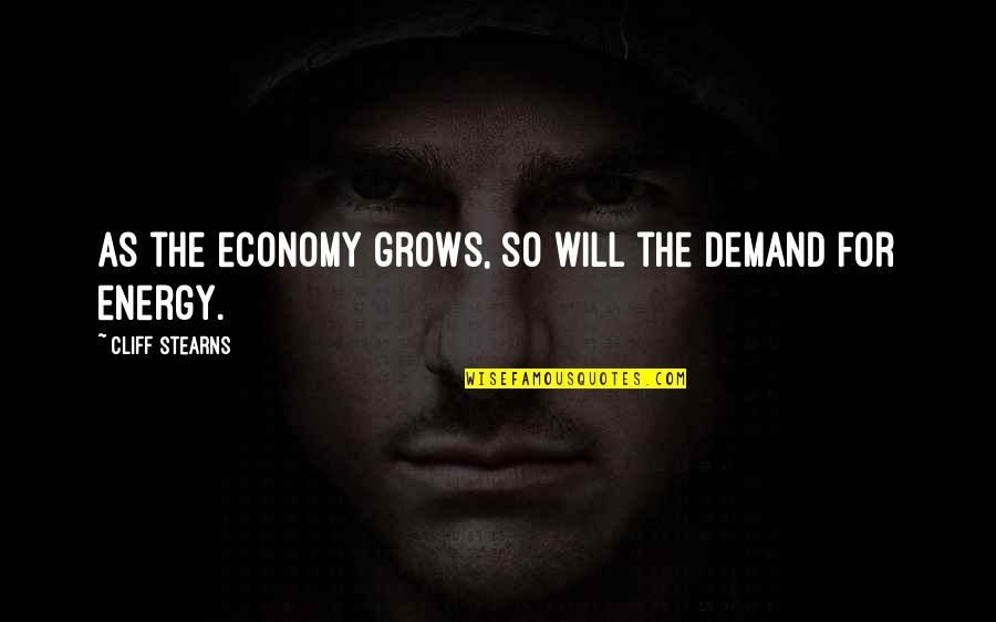 Maneuvers Synonym Quotes By Cliff Stearns: As the economy grows, so will the demand
