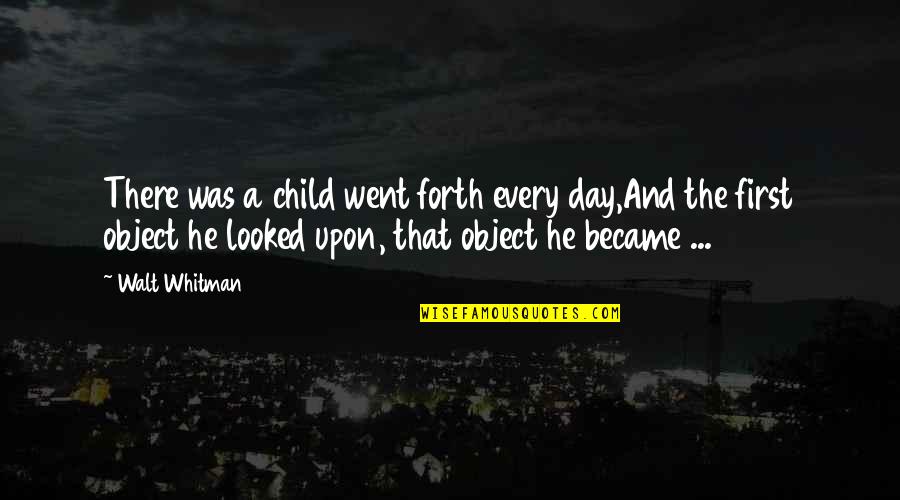 Manevac Quotes By Walt Whitman: There was a child went forth every day,And