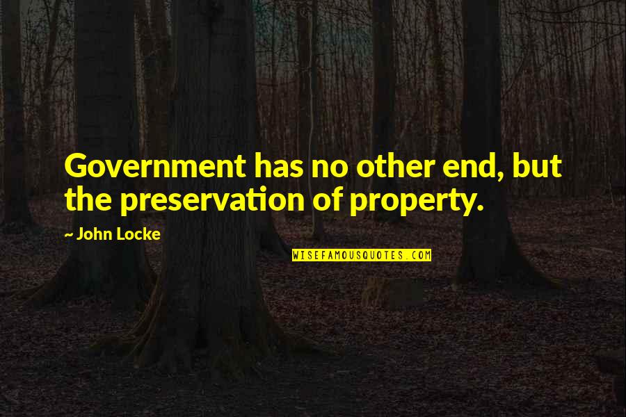 Maneval Jasper Quotes By John Locke: Government has no other end, but the preservation