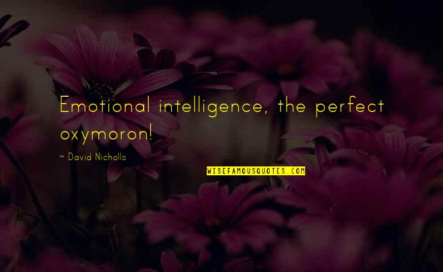 Manevendor Quotes By David Nicholls: Emotional intelligence, the perfect oxymoron!