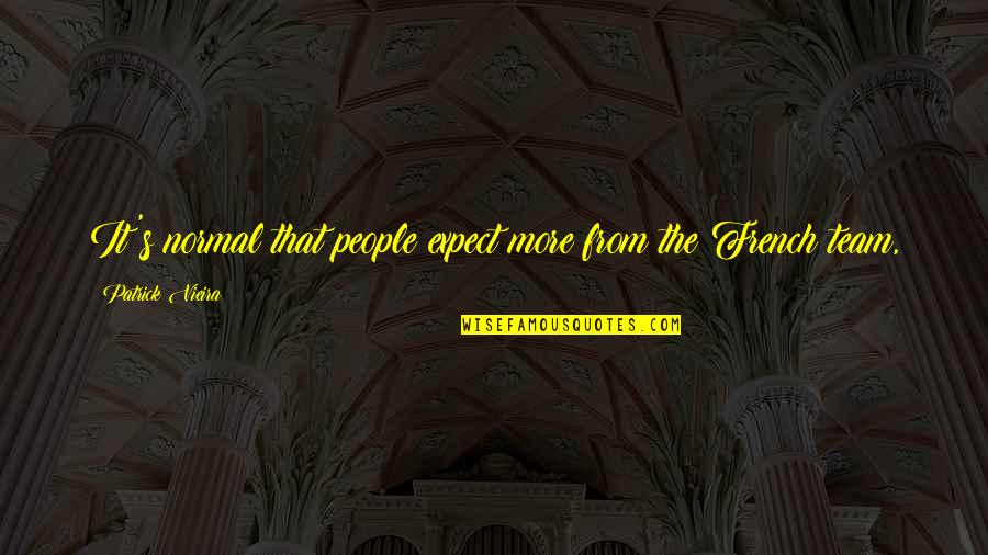 Manevi Annem Quotes By Patrick Vieira: It's normal that people expect more from the Manevi Annem Quotes By Patrick Vieira: It's normal that people expect more from the