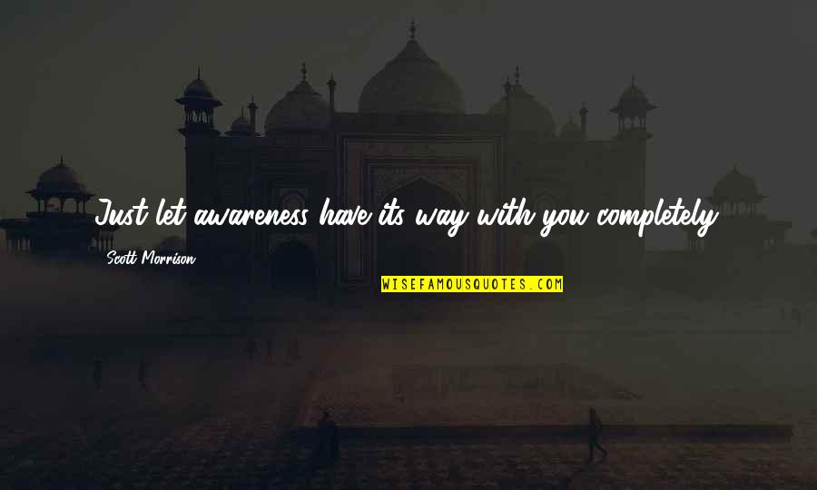 Manevi Annem Quotes By Scott Morrison: Just let awareness have its way with you Manevi Annem Quotes By Scott Morrison: Just let awareness have its way with you