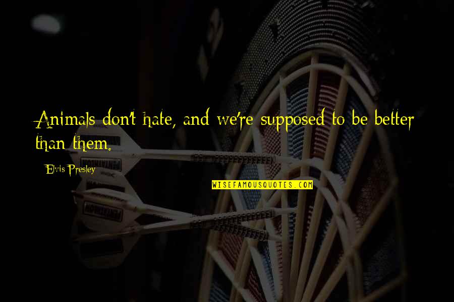 Manfaatkan Berjalan Quotes By Elvis Presley: Animals don't hate, and we're supposed to be