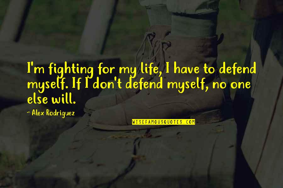 Manfaatkan In English Quotes By Alex Rodriguez: I'm fighting for my life, I have to Manfaatkan In English Quotes By Alex Rodriguez: I'm fighting for my life, I have to