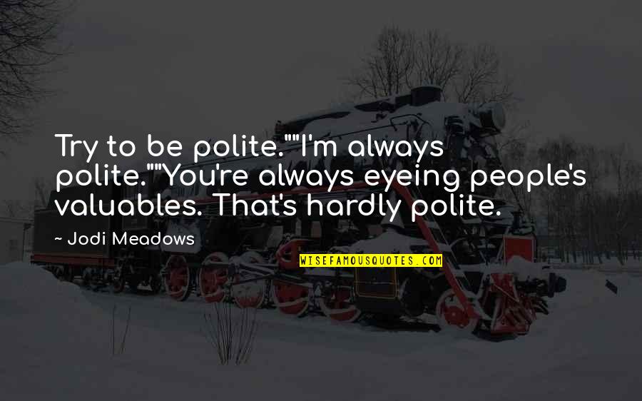 Manfesto Quotes By Jodi Meadows: Try to be polite.""I'm always polite.""You're always eyeing