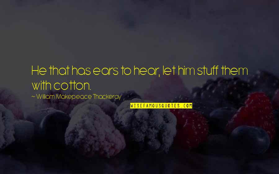 Manfesto Quotes By William Makepeace Thackeray: He that has ears to hear, let him