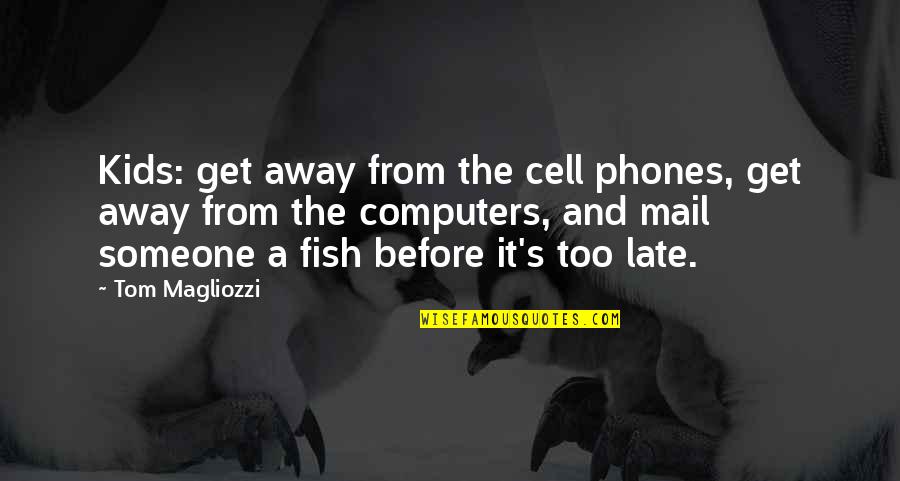 Manford Quotes By Tom Magliozzi: Kids: get away from the cell phones, get