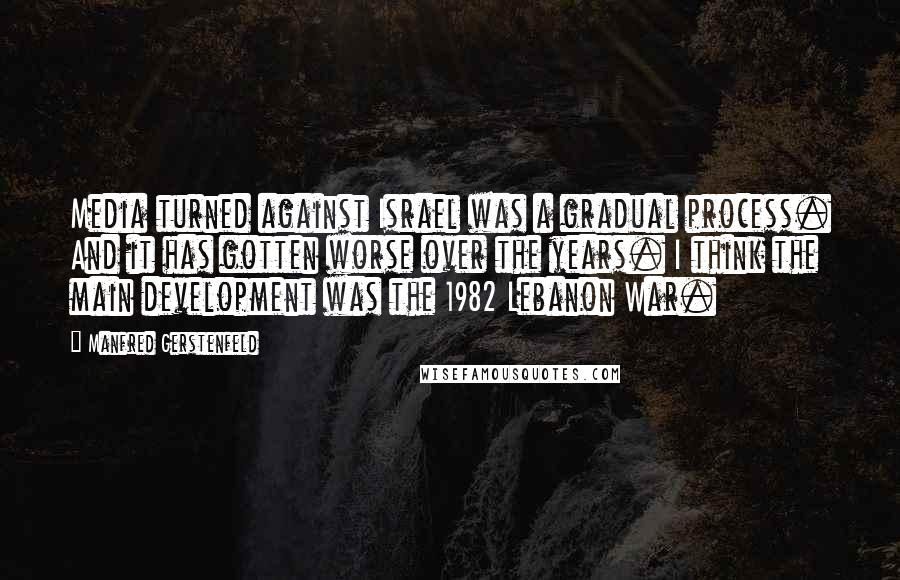 Manfred Gerstenfeld quotes: Media turned against Israel was a gradual process. And it has gotten worse over the years. I think the main development was the 1982 Lebanon War.