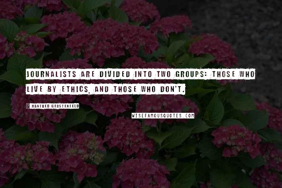 Manfred Gerstenfeld quotes: Journalists are divided into two groups: those who live by ethics, and those who don't.