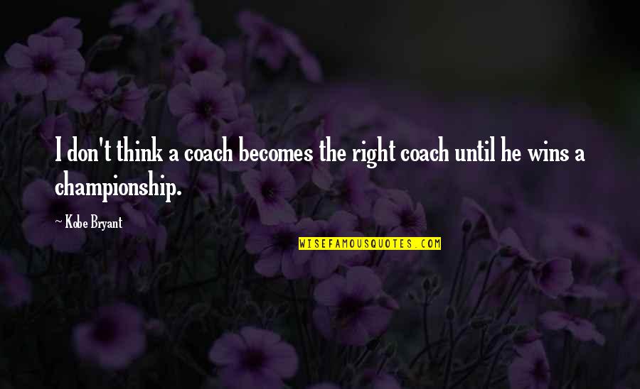 Manfred Man Quotes By Kobe Bryant: I don't think a coach becomes the right