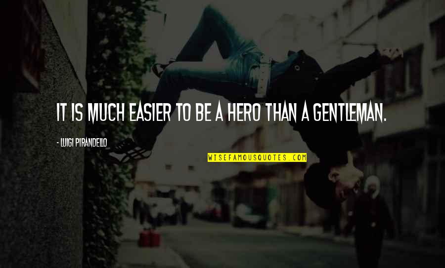 Manfred Man Quotes By Luigi Pirandello: It is much easier to be a hero