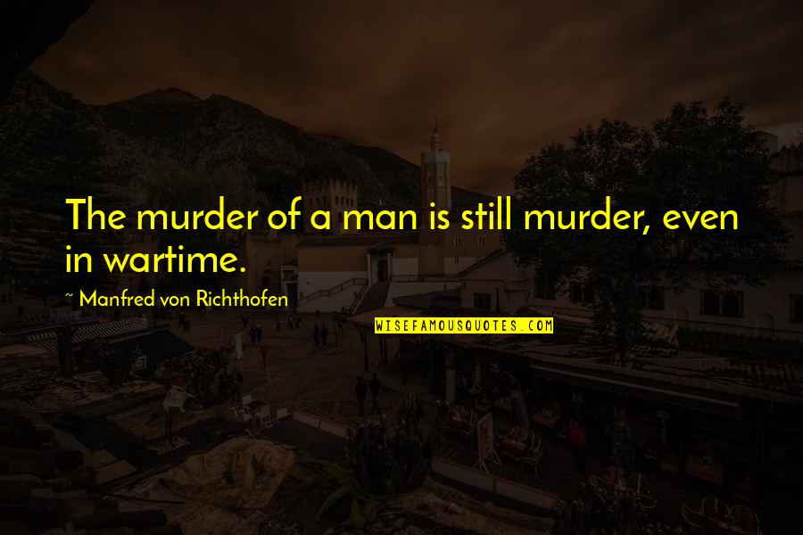 Manfred Man Quotes By Manfred Von Richthofen: The murder of a man is still murder,