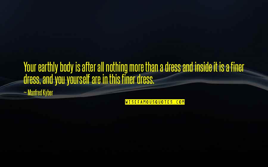 Manfred Quotes By Manfred Kyber: Your earthly body is after all nothing more Manfred Quotes By Manfred Kyber: Your earthly body is after all nothing more