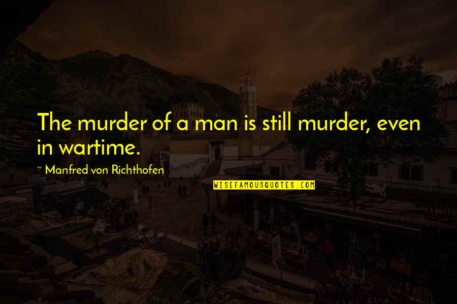 Manfred Quotes By Manfred Von Richthofen: The murder of a man is still murder,