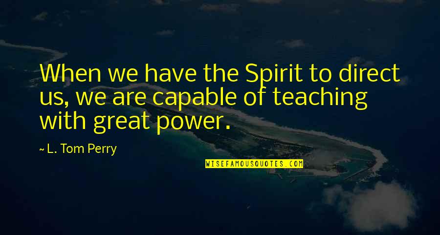 Manfred Sarawak Quotes By L. Tom Perry: When we have the Spirit to direct us,