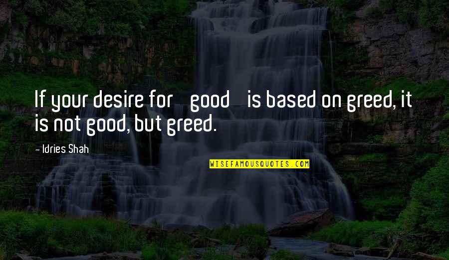 Manfred Von Ardenne Quotes By Idries Shah: If your desire for 'good' is based on