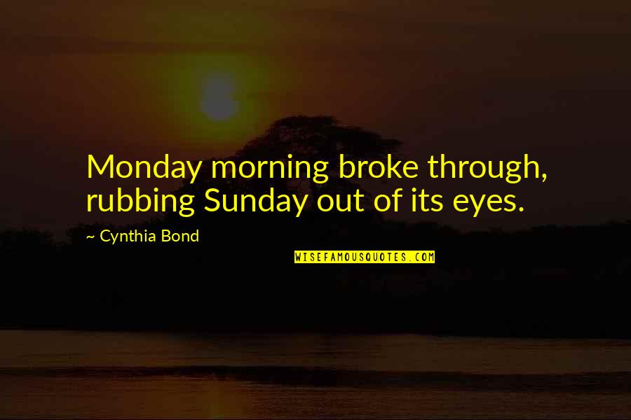 Manfredini Michigan Quotes By Cynthia Bond: Monday morning broke through, rubbing Sunday out of