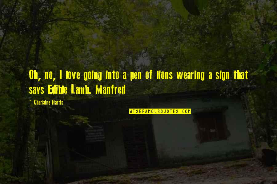 Manfred's Quotes By Charlaine Harris: Oh, no, I love going into a pen Manfred's Quotes By Charlaine Harris: Oh, no, I love going into a pen