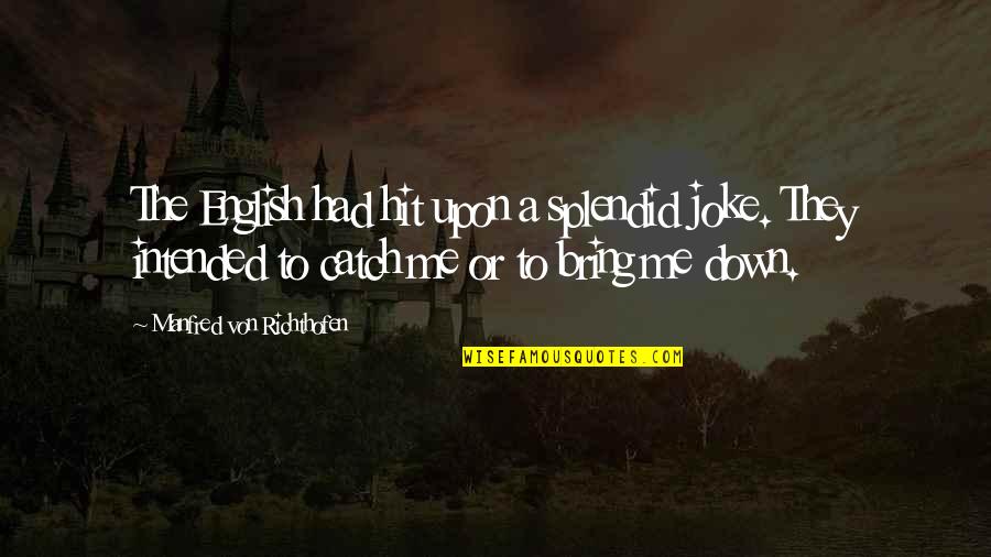 Manfred's Quotes By Manfred Von Richthofen: The English had hit upon a splendid joke. Manfred's Quotes By Manfred Von Richthofen: The English had hit upon a splendid joke.