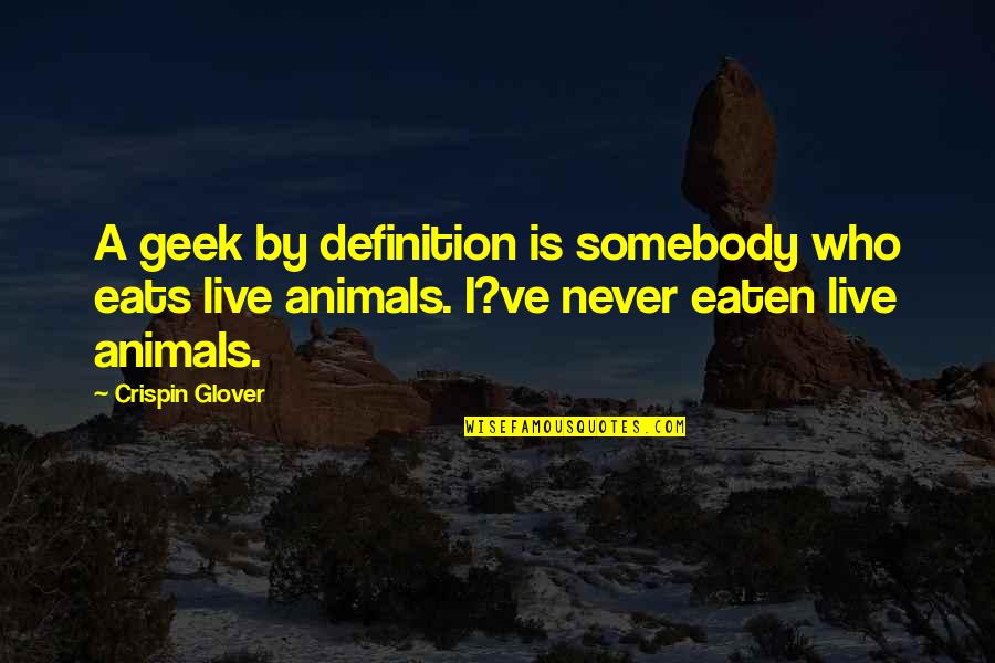 Manfried Quotes By Crispin Glover: A geek by definition is somebody who eats Manfried Quotes By Crispin Glover: A geek by definition is somebody who eats