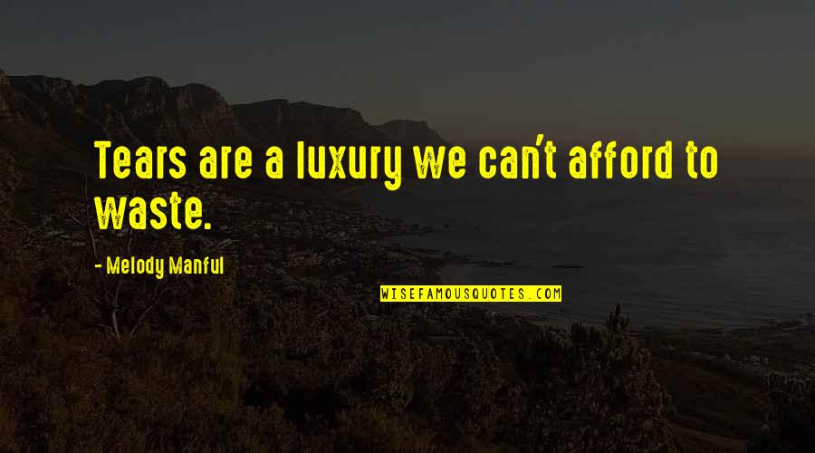 Manful Quotes By Melody Manful: Tears are a luxury we can't afford to