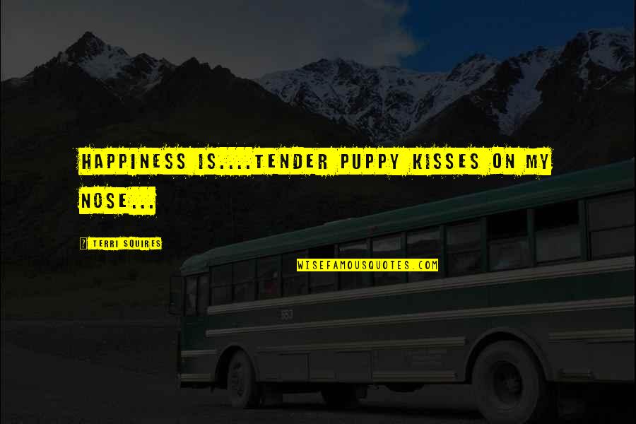 Manfully Quotes By Terri Squires: Happiness is....tender puppy kisses on my nose...