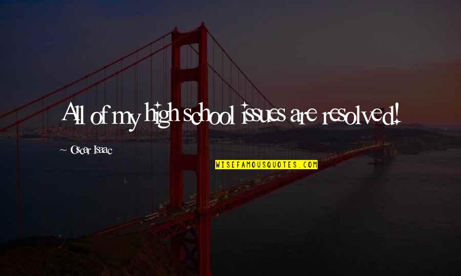 Mang Aagaw Ka Quotes By Oscar Isaac: All of my high school issues are resolved! Mang Aagaw Ka Quotes By Oscar Isaac: All of my high school issues are resolved!