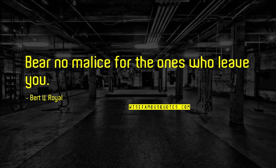 Mang Aagaw Quotes By Bert V. Royal: Bear no malice for the ones who leave