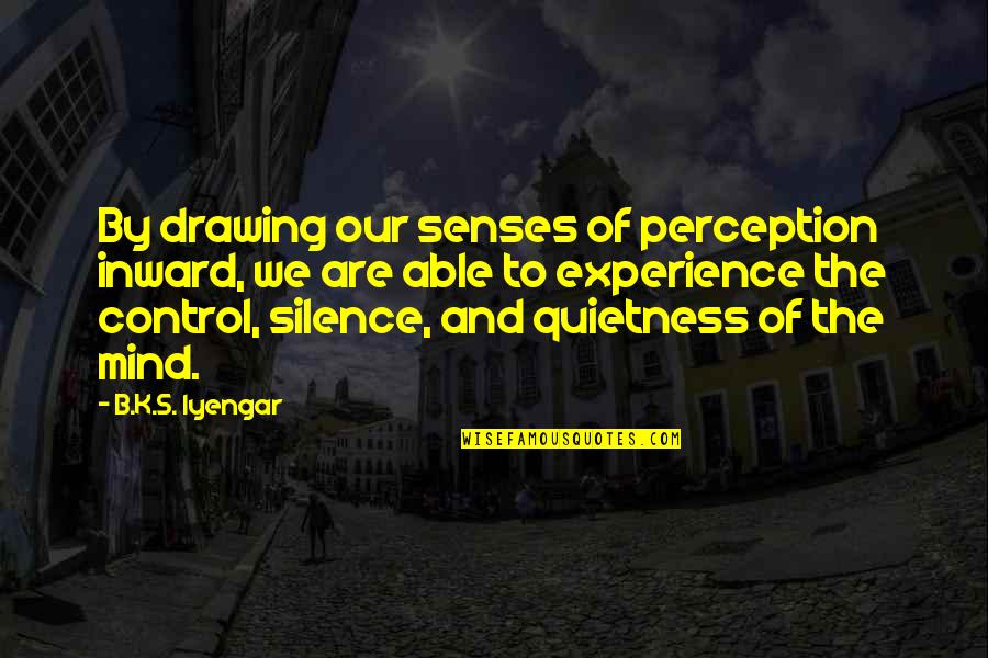 Mang Quotes By B.K.S. Iyengar: By drawing our senses of perception inward, we