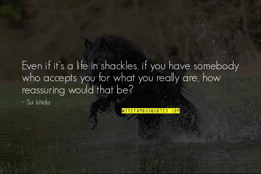 Manga Life Quotes By Sui Ishida: Even if it's a life in shackles, if