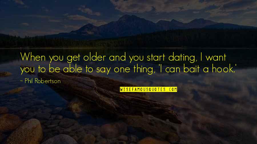 Mangahas In English Quotes By Phil Robertson: When you get older and you start dating, Mangahas In English Quotes By Phil Robertson: When you get older and you start dating,