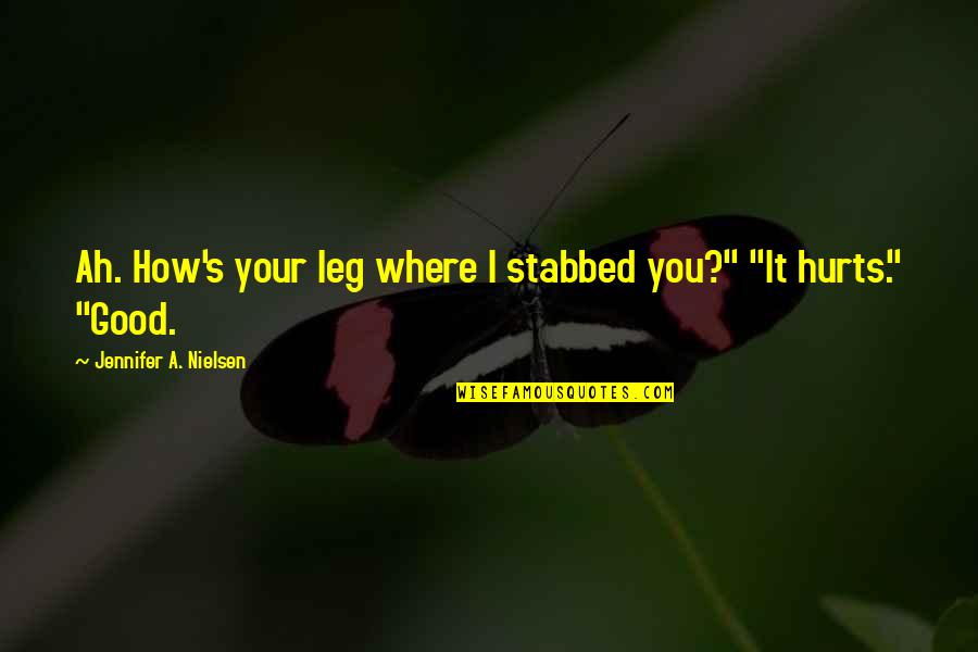 Mangaia People Quotes By Jennifer A. Nielsen: Ah. How's your leg where I stabbed you?"