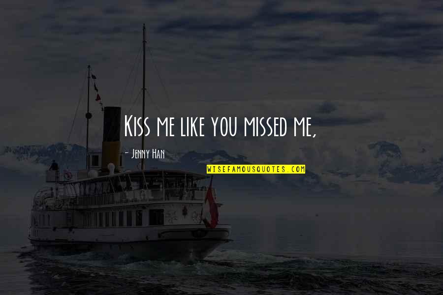 Mangakahia Syracuse Quotes By Jenny Han: Kiss me like you missed me,