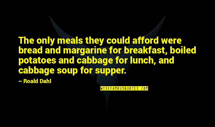 Mangal Pandey Famous Quotes By Roald Dahl: The only meals they could afford were bread Mangal Pandey Famous Quotes By Roald Dahl: The only meals they could afford were bread