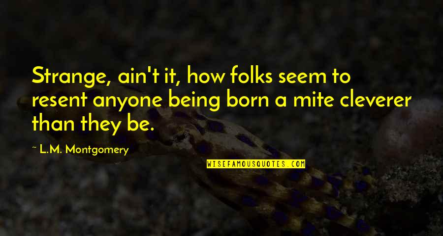 Mangal Pandey Quotes By L.M. Montgomery: Strange, ain't it, how folks seem to resent Mangal Pandey Quotes By L.M. Montgomery: Strange, ain't it, how folks seem to resent