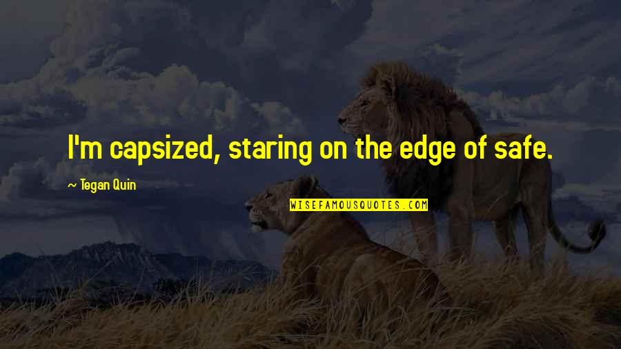 Mangal Pandey Quotes By Tegan Quin: I'm capsized, staring on the edge of safe. Mangal Pandey Quotes By Tegan Quin: I'm capsized, staring on the edge of safe.