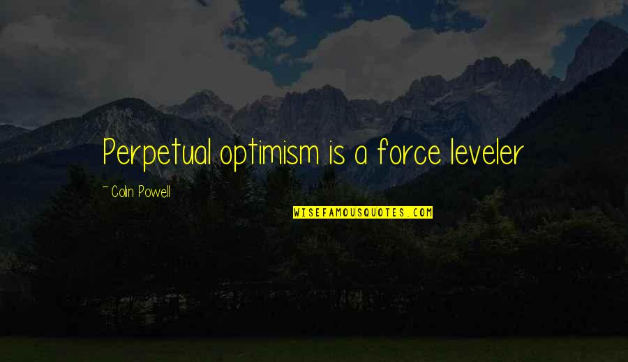 Mangal Pandey The Rising Quotes By Colin Powell: Perpetual optimism is a force leveler Mangal Pandey The Rising Quotes By Colin Powell: Perpetual optimism is a force leveler