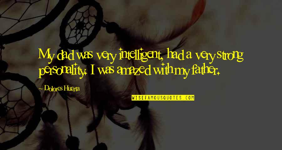Mangaldas Ni Quotes By Dolores Huerta: My dad was very intelligent, had a very Mangaldas Ni Quotes By Dolores Huerta: My dad was very intelligent, had a very