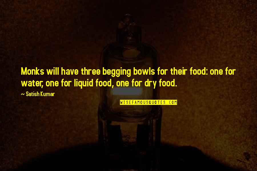 Mangaldas Ni Quotes By Satish Kumar: Monks will have three begging bowls for their Mangaldas Ni Quotes By Satish Kumar: Monks will have three begging bowls for their