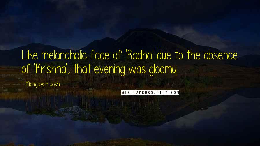 Mangalesh Joshi quotes: Like melancholic face of 'Radha' due to the absence of 'Krishna', that evening was gloomy.