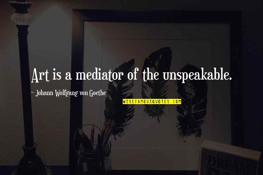 Mangaliso First Audition Quotes By Johann Wolfgang Von Goethe: Art is a mediator of the unspeakable.