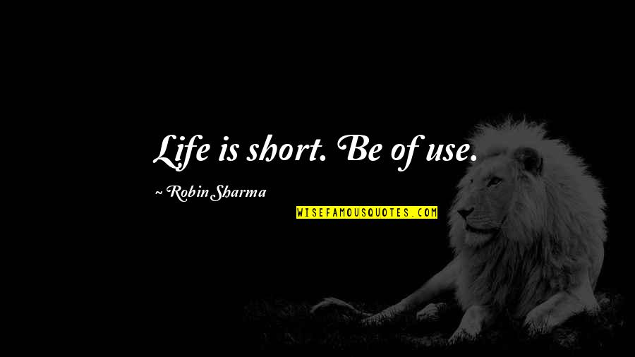 Mangaliso Ndlovu Quotes By Robin Sharma: Life is short. Be of use.