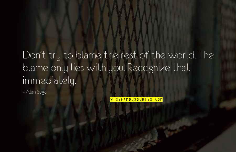 Mangaluru Chip Quotes By Alan Sugar: Don't try to blame the rest of the Mangaluru Chip Quotes By Alan Sugar: Don't try to blame the rest of the