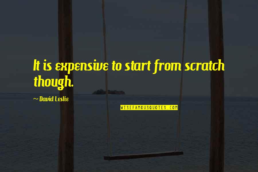 Mangaluru Dasara Quotes By David Leslie: It is expensive to start from scratch though. Mangaluru Dasara Quotes By David Leslie: It is expensive to start from scratch though.