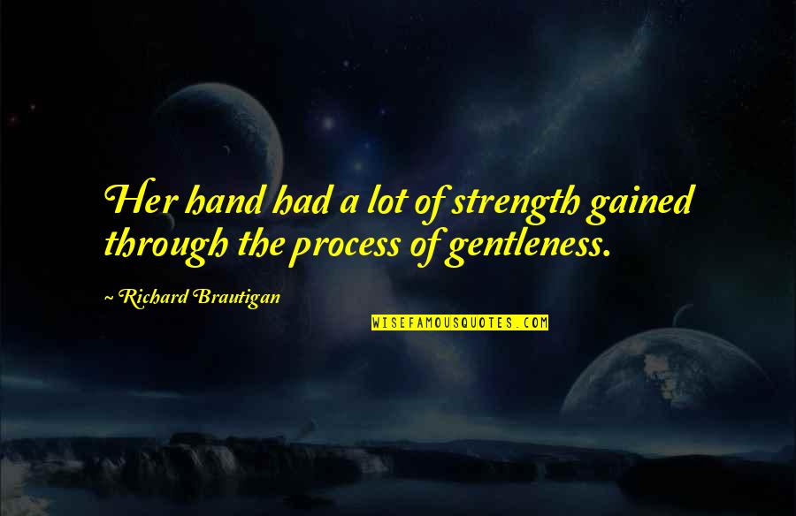 Mangaluru Dasara Quotes By Richard Brautigan: Her hand had a lot of strength gained Mangaluru Dasara Quotes By Richard Brautigan: Her hand had a lot of strength gained