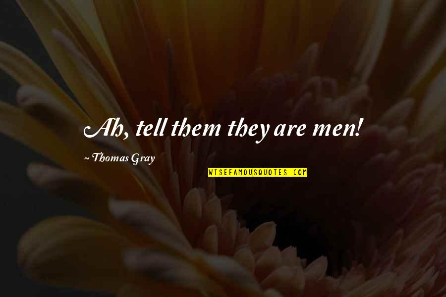 Mangaluru Dasara Quotes By Thomas Gray: Ah, tell them they are men! Mangaluru Dasara Quotes By Thomas Gray: Ah, tell them they are men!