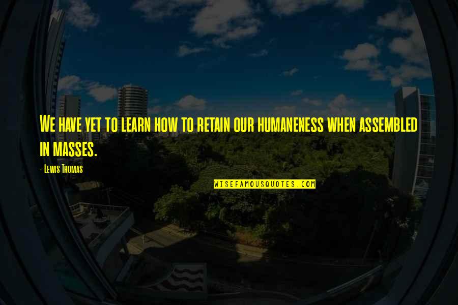 Mangamma Sapatham Quotes By Lewis Thomas: We have yet to learn how to retain