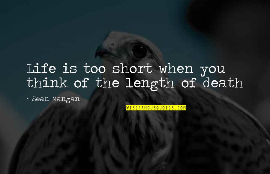 Mangan Quotes By Sean Mangan: Life is too short when you think of
