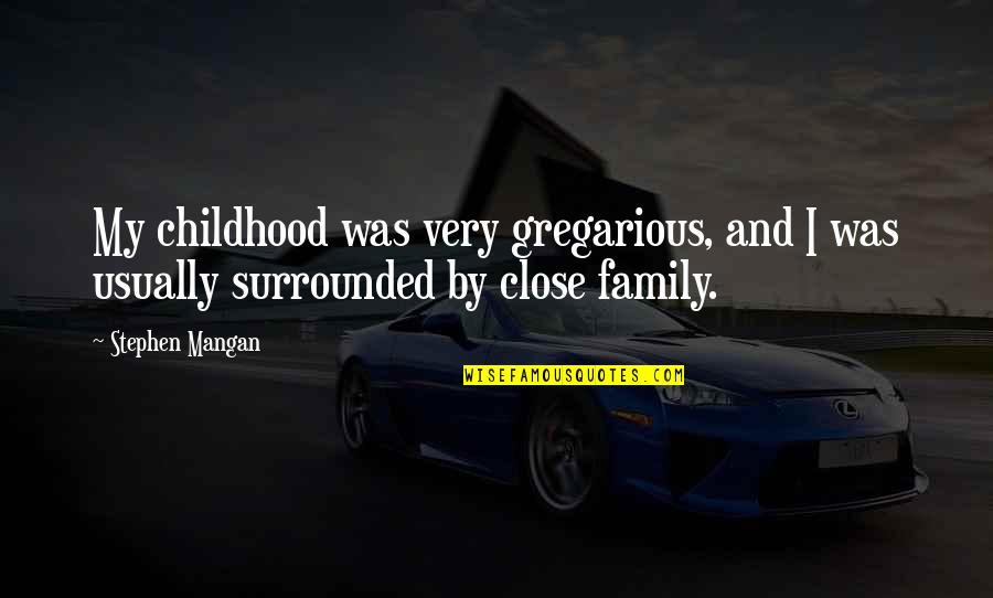 Mangan Quotes By Stephen Mangan: My childhood was very gregarious, and I was Mangan Quotes By Stephen Mangan: My childhood was very gregarious, and I was